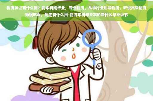 物流师证有什么用？我本科刚毕业，专业物流，从事行业也是物流。听说高级物流师很吃香，到底有什么用-物流本科毕业拿的是什么毕业证书