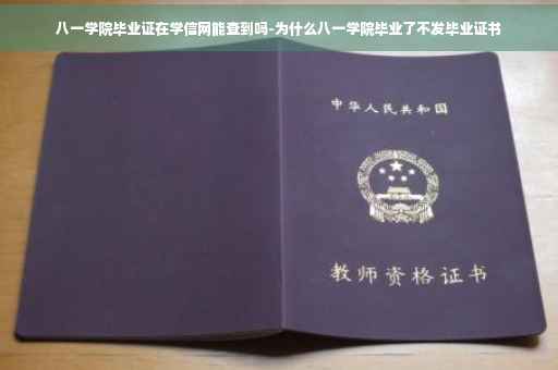 八一学院毕业证在学信网能查到吗-为什么八一学院毕业了不发毕业证书