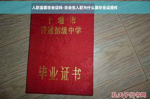 入职需要毕业证吗-毕业生入职为什么要毕业证原件