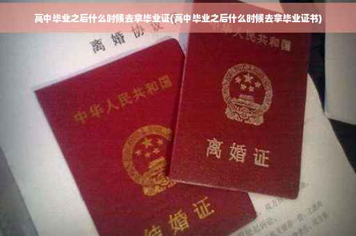 高中毕业之后什么时候去拿毕业证(高中毕业之后什么时候去拿毕业证书)