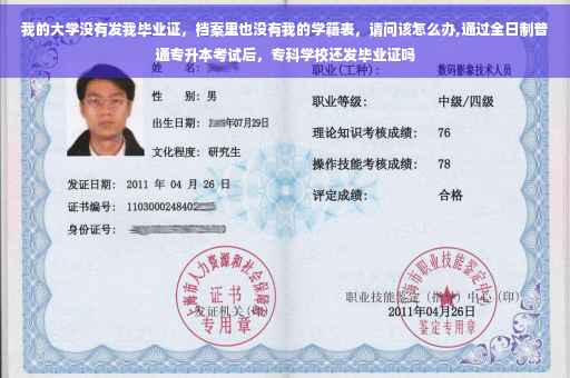 我的大学没有发我毕业证，档案里也没有我的学籍表，请问该怎么办,通过全日制普通专升本考试后，专科学校还发毕业证吗