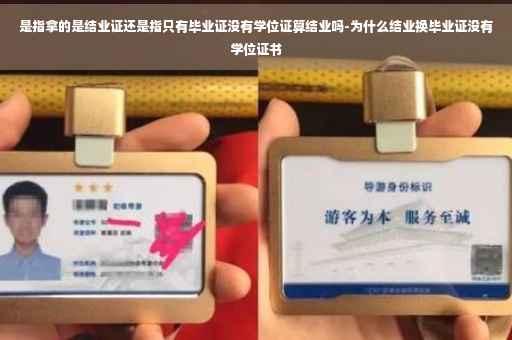 是指拿的是结业证还是指只有毕业证没有学位证算结业吗-为什么结业换毕业证没有学位证书