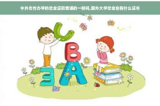 中外合作办学的毕业证和普通的一样吗,国外大学毕业会有什么证书
