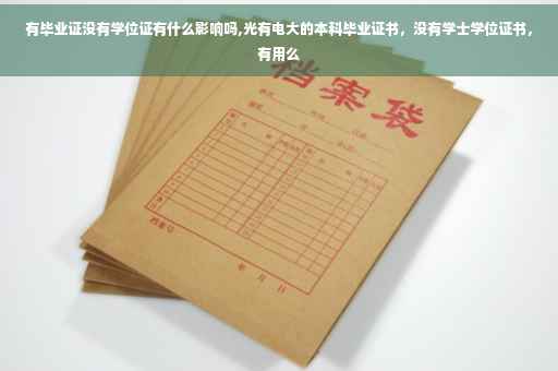 有毕业证没有学位证有什么影响吗,光有电大的本科毕业证书，没有学士学位证书，有用么