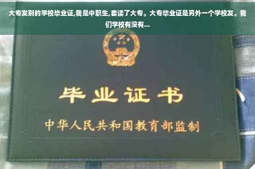 大专发别的学校毕业证,我是中职生,套读了大专。大专毕业证是另外一个学校发。我们学校有没有...