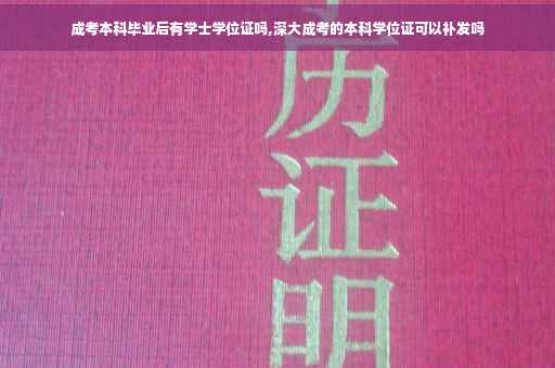 成考本科毕业后有学士学位证吗,深大成考的本科学位证可以补发吗