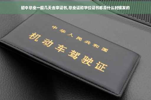 初中毕业一般几天去拿证书,毕业证和学位证书都是什么时候发的