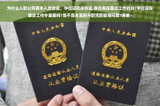 为什么入职公司要本人毕业证，学位证和身份证,各位有在国企工作的吗?学位证在国企工作中重要吗?是不是关系到升职凭职称等问题?谢谢~