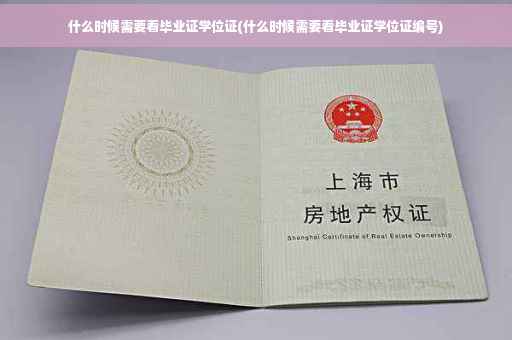 什么时候需要看毕业证学位证(什么时候需要看毕业证学位证编号)