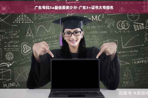 广东专科3a最低要多少分-广东3+证书大专排名