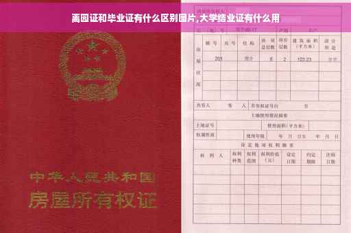 离园证和毕业证有什么区别图片,大学结业证有什么用