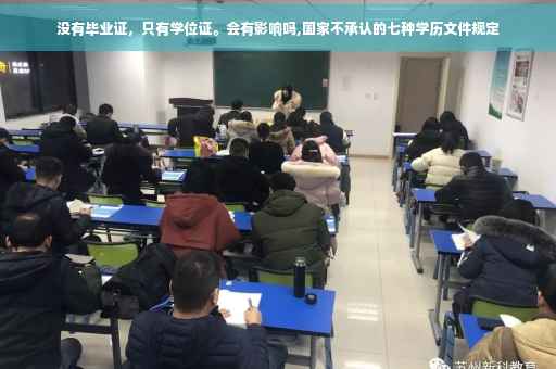 没有毕业证，只有学位证。会有影响吗,国家不承认的七种学历文件规定