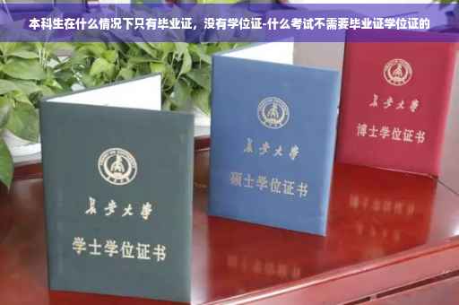 本科生在什么情况下只有毕业证，没有学位证-什么考试不需要毕业证学位证的