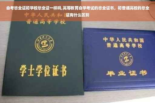 自考毕业证和学校毕业证一样吗,高等教育自学考试的毕业证书，和普通高校的毕业证有什么区别
