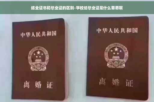 结业证书和毕业证的区别-学校给毕业证是什么意思啊