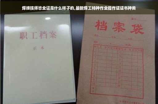 焊接技师毕业证是什么样子的,最新焊工特种作业操作证证书种类