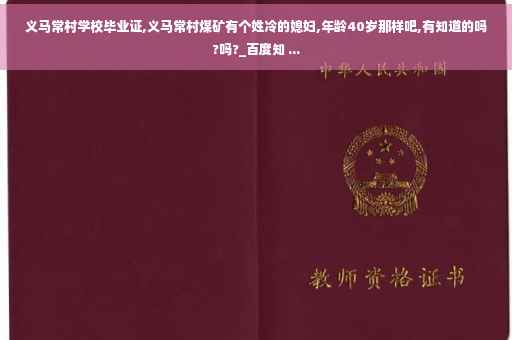 义马常村学校毕业证,义马常村煤矿有个姓冷的媳妇,年龄40岁那样吧,有知道的吗?吗?_百度知 ...