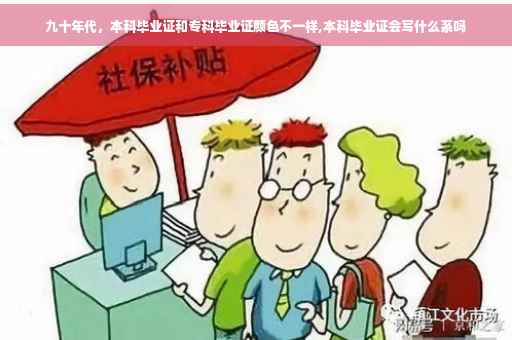 九十年代，本科毕业证和专科毕业证颜色不一样,本科毕业证会写什么系吗