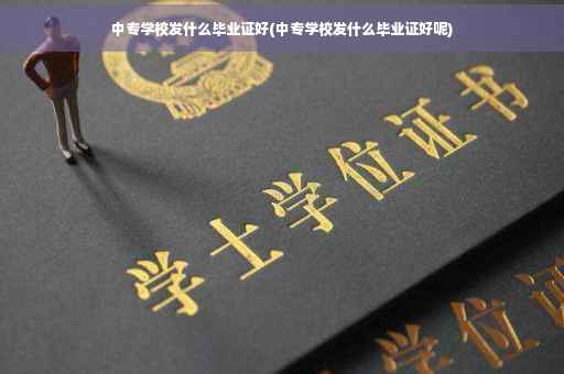 中专学校发什么毕业证好(中专学校发什么毕业证好呢)