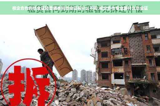 校企合作的毕业证和普通本科毕业证有什么不同,校企合作专业发什么毕业证