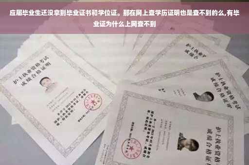 应届毕业生还没拿到毕业证书和学位证。那在网上查学历证明也是查不到的么,有毕业证为什么上网查不到