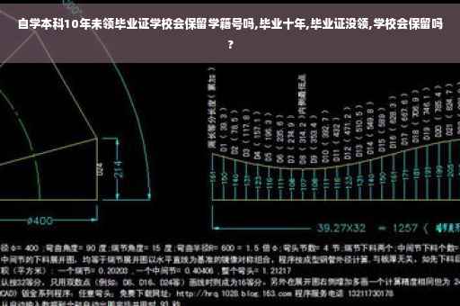 自学本科10年未领毕业证学校会保留学籍号吗,毕业十年,毕业证没领,学校会保留吗?