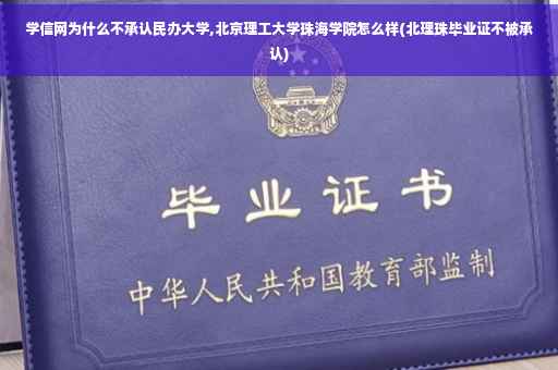 学信网为什么不承认民办大学,北京理工大学珠海学院怎么样(北理珠毕业证不被承认)