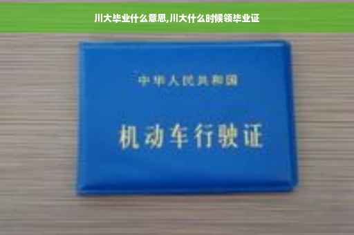 川大毕业什么意思,川大什么时候领毕业证
