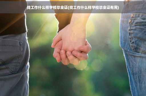找工作什么样学校毕业证(找工作什么样学校毕业证有用)