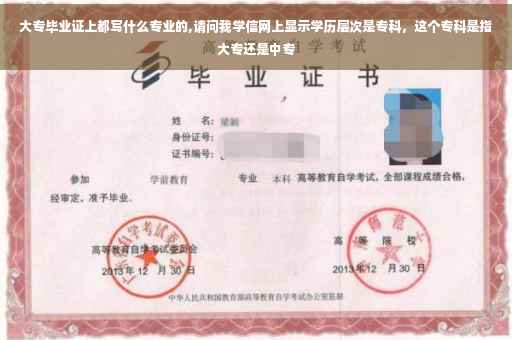 大专毕业证上都写什么专业的,请问我学信网上显示学历层次是专科，这个专科是指大专还是中专