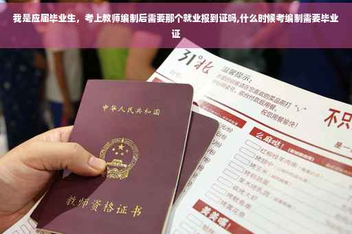 我是应届毕业生，考上教师编制后需要那个就业报到证吗,什么时候考编制需要毕业证