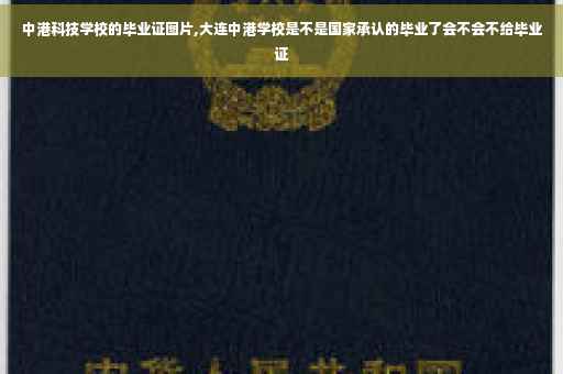 中港科技学校的毕业证图片,大连中港学校是不是国家承认的毕业了会不会不给毕业证