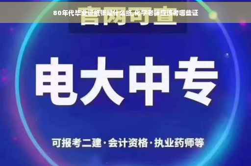 80年代毕业证纸张是什么纸,化学老师应该考哪些证