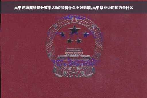 高中降级成绩提升效果大吗?会有什么不好影响,高中毕业证的优势是什么