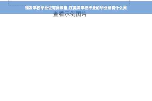 理发学校毕业证有用没用,在美发学校毕业的毕业证有什么用