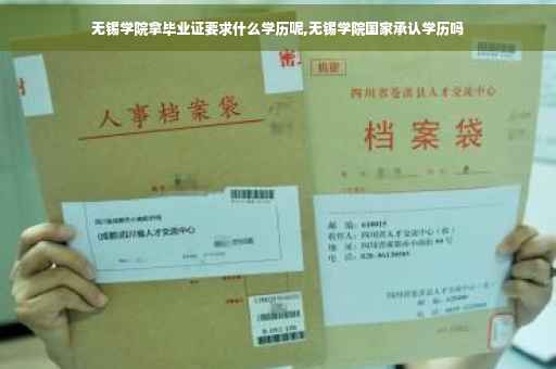 无锡学院拿毕业证要求什么学历呢,无锡学院国家承认学历吗