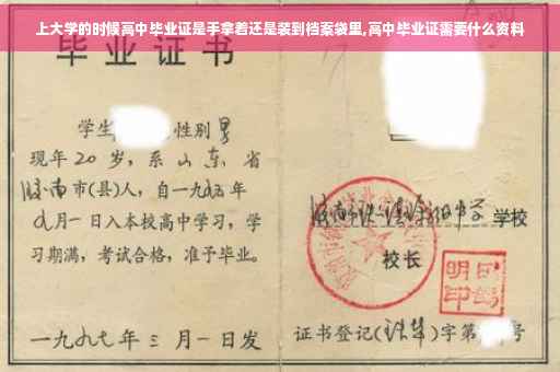 上大学的时候高中毕业证是手拿着还是装到档案袋里,高中毕业证需要什么资料