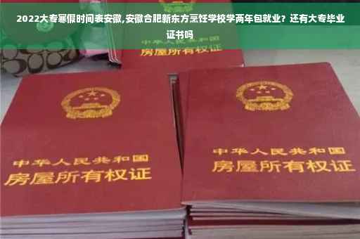 2022大专寒假时间表安徽,安徽合肥新东方烹饪学校学两年包就业？还有大专毕业证书吗