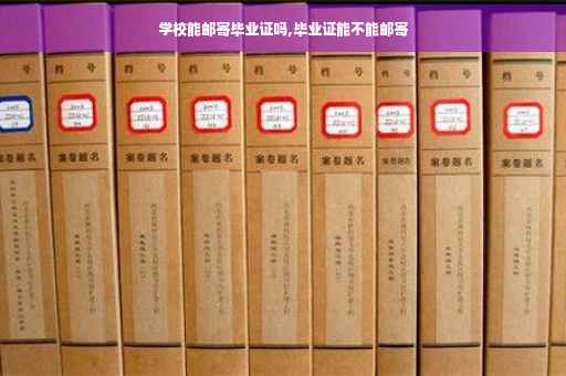 学校能邮寄毕业证吗,毕业证能不能邮寄