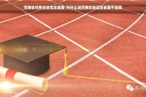 河南省优秀毕业生含金量-为什么说河南毕业证含金量不高呢
