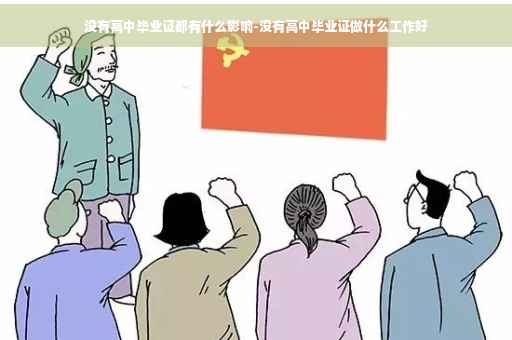 没有高中毕业证都有什么影响-没有高中毕业证做什么工作好