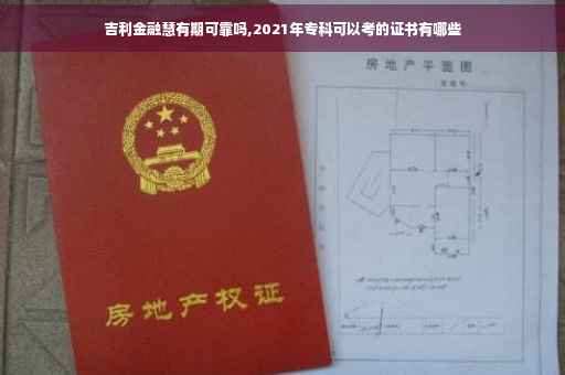 吉利金融慧有期可靠吗,2021年专科可以考的证书有哪些