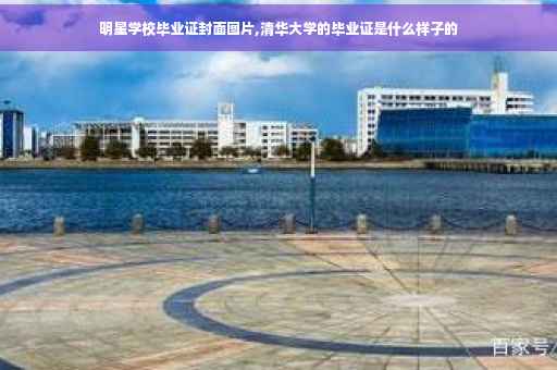 明星学校毕业证封面图片,清华大学的毕业证是什么样子的