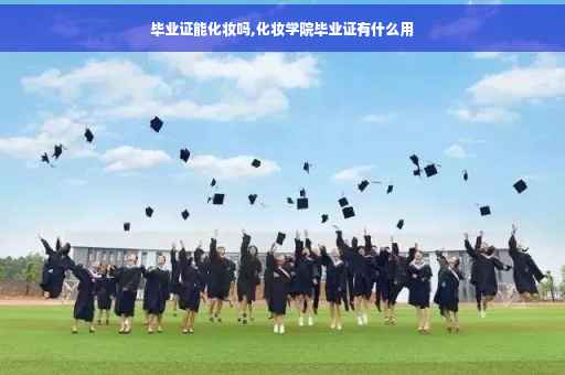 毕业证能化妆吗,化妆学院毕业证有什么用