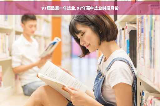 97届是哪一年毕业,97年高中毕业时间月份