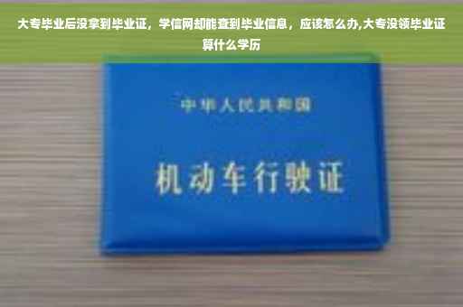 大专毕业后没拿到毕业证，学信网却能查到毕业信息，应该怎么办,大专没领毕业证算什么学历