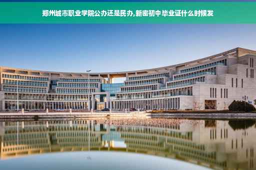 郑州城市职业学院公办还是民办,新密初中毕业证什么时候发