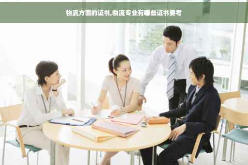 物流方面的证书,物流专业有哪些证书要考
