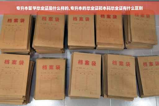 专升本留学毕业证是什么样的,专升本的毕业证和本科毕业证有什么区别