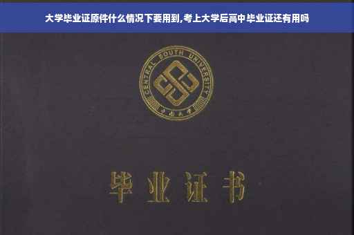 大学毕业证原件什么情况下要用到,考上大学后高中毕业证还有用吗
